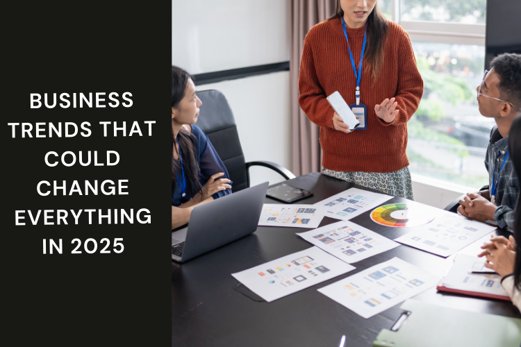 Business Trends That Could Change Everything in 2025